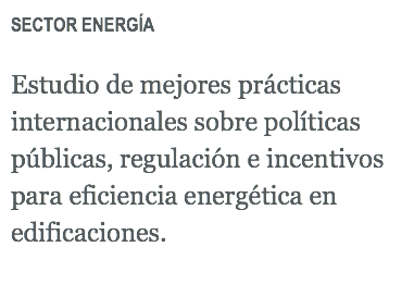 SECTOR ENERGÍA Estudio de mejores prácticas internacionales sobre políticas públicas, regulación e incentivos para eficiencia energética en edificaciones.